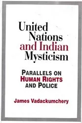 Book cover of United Nations and Indian Mysticism Parallels on Human Rights and Police by James Vadackumchery