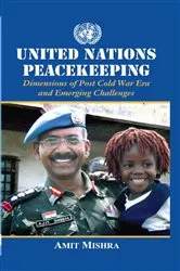 Book cover of United Nations Peacekeeping Dimensions of Post Cold War Era and Emerging Challenges by Amit Mishra