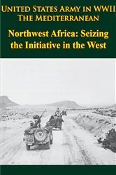 Book cover of United States Army in WWII - the Mediterranean - Northwest Africa: Seizing the Initiative in the West by Unknown