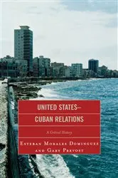 Book cover of United States-Cuban Relations by Esteban Morales Dominguez