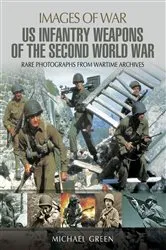 Book cover of United States Infantry Weapons of the Second World War by Michael Green