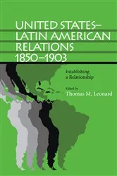 Book cover of United States–Latin American Relations, 1850–1903 by Thomas M. Leonard