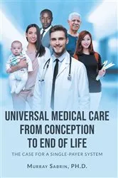 Book cover of Universal Medical Care from Conception to End of Life by PH.D.,Murray Sabrin,