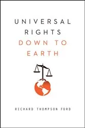 Book cover of Universal Rights Down to Earth (Norton Global Ethics Series) by Richard Thompson Ford