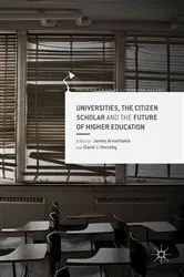 Book cover of Universities, the Citizen Scholar and the Future of Higher Education by J. Arvanitakis