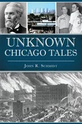 Book cover of Unknown Chicago Tales by John R. Schmidt