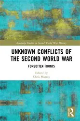 Book cover of Unknown Conflicts of the Second World War by Chris Murray