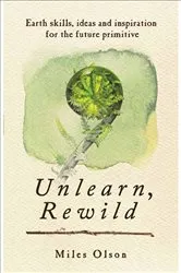 Book cover of Unlearn, Rewild by Miles Olson
