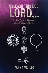 Book cover of Unleash This Dog, Lord... by Alan Trujillo