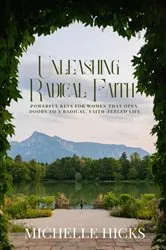 Book cover of Unleashing Radical Faith by Michelle Hicks