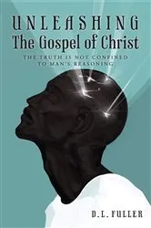 Book cover of Unleashing The Gospel of Christ by D.L. Fuller