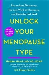 Book cover of Unlock Your Menopause Type by Hirsch, Heather, MD, MS, NCMP