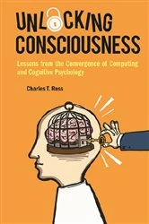 Book cover of Unlocking Consciousness: Lessons From The Convergence Of Computing And Cognitive Psychology by Charles T Ross