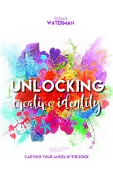 Book cover of Unlocking Creative Identity - Carving Your Angel In the Rock by Roma Waterman