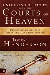 Book cover of Unlocking Destinies From the Courts of Heaven by Robert Henderson