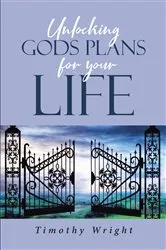 Book cover of Unlocking God's Plans for Your Life by Timothy Wright