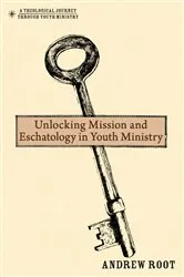Book cover of Unlocking Mission and Eschatology in Youth Ministry by Andrew Root
