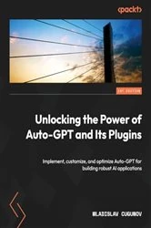 Book cover of Unlocking the Power of Auto-GPT and Its Plugins by Wladislav Cugunov