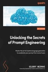 Book cover of Unlocking the Secrets of Prompt Engineering by Gilbert Mizrahi