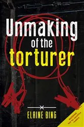 Book cover of Unmaking of the torturer by Elaine Bing