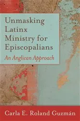 Book cover of Unmasking Latinx Ministry for Episcopalians by Carla E. Roland Guzmán