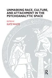 Book cover of Unmasking Race, Culture, and Attachment in the Psychoanalytic Space by Kate White