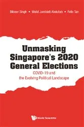 Book cover of Unmasking Singapore's 2020 General Elections: Covid-19 And The Evolving Political Landscape by Bilveer Singh