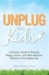 Book cover of Unplug Your Kids by David Dutwin