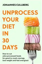 Book cover of Unprocess Your Diet in 30 Days by Johannes Cullberg