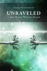 Book cover of Unraveled - And Made Whole Again by Priddy, Deanna, Wood