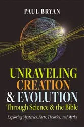 Book cover of Unraveling Creation and Evolution Through Science and the Bible by Paul Bryan