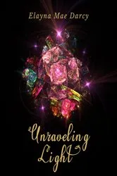 Book cover of Unraveling Light by Elayna Mae Darcy