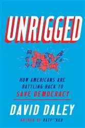 Book cover of Unrigged: How Americans Are Battling Back to Save Democracy by David Daley