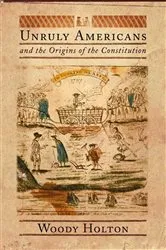 Book cover of Unruly Americans and the Origins of the Constitution by Woody Holton