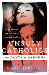 Book cover of Unruly Catholics from Dante to Madonna by Marc DiPaolo