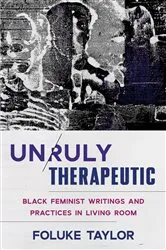Book cover of Unruly Therapeutic: Black Feminist Writings and Practices in Living Room by Foluke Taylor