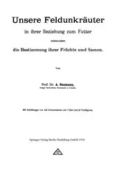 Book cover of Unsere Feldunkräuter in ihrer Beziehung zum Futter, insbesondere die Bestimmung ihrer Früchte und Samen by Arno Neumann
