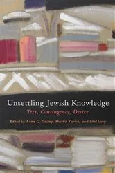 Book cover of Unsettling Jewish Knowledge by Anne C. Dailey