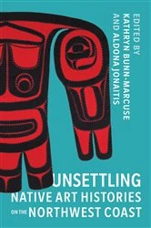Book cover of Unsettling Native Art Histories on the Northwest Coast by Kathryn Bunn-Marcuse