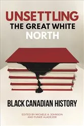 Book cover of Unsettling the Great White North by Michele A. Johnson