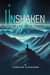 Book cover of Unshaken My Life, My Testimony by Carolyn Claiborne