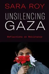 Book cover of Unsilencing Gaza by Sara Roy