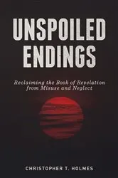 Book cover of Unspoiled Endings by Christopher T. Holmes