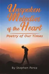 Book cover of Unspoken Melodies of the Heart by Stephen Perez