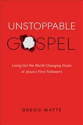 Book cover of Unstoppable Gospel by Gregg Matte