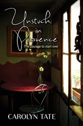 Book cover of Unstuck In Provence by Carolyn Tate