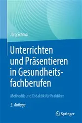 Book cover of Unterrichten und Präsentieren in Gesundheitsfachberufen (2nd ed.) by Jörg Schmal