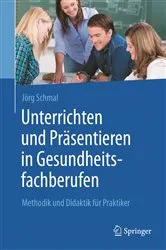 Book cover of Unterrichten und Präsentieren in Gesundheitsfachberufen by Jörg Schmal