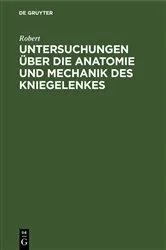 Book cover of Untersuchungen über die Anatomie und Mechanik des Kniegelenkes by Robert