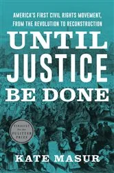 Book cover of Until Justice Be Done: America's First Civil Rights Movement, from the Revolution to Reconstruction by Kate Masur